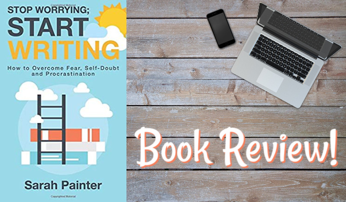Stop Worrying; Start Writing by Sarah Painter: Book Review